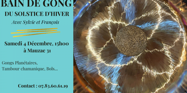 Bain de Gong du Solstice d’Hiver à Mauzac le 4 décembre, à la Mane le 10 décembre 2021.